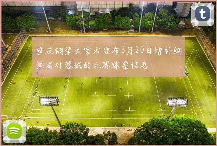 重庆铜梁龙官方宣布3月20日增补铜梁龙对蓉城的比赛球票信息